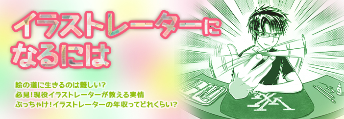イラストレーターになるには|・国家資格って難しい?・必見!現役イラストレーターが教える仕事内容・ぶっちゃけ!イラストレーターの年収ってどれくらい?